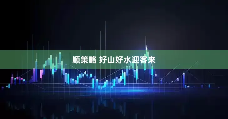 顺策略 好山好水迎客来
